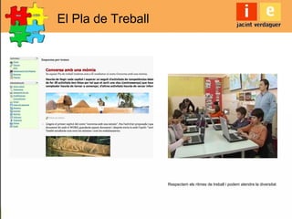 Respectem els ritmes de treball i podem atendre la diversitat
El Pla de Treball
 