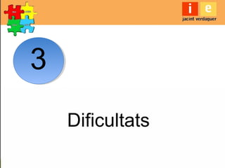 3
Dificultats
 