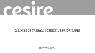 2. LÍNIES DE TREBALL I OBJECTIUS PRIORITARIS
 