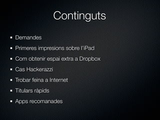 Continguts
Demandes
Primeres impresions sobre l’iPad
Com obtenir espai extra a Dropbox
Cas Hackerazzi
Trobar feina a Internet
Titulars ràpids
Apps recomanades
 