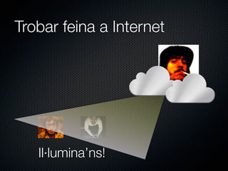 Trobar feina a Internet




   Il·lumina’ns!
 