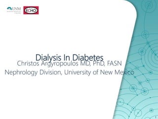 Dialysis In Diabetes
Christos Argyropoulos MD, PhD, FASN
Nephrology Division, University of New Mexico
1
 