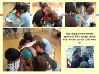 Heu vist que concentrats
estàvem? Fent aquest treball
ens ho vam passar d’allò més
bé.
 