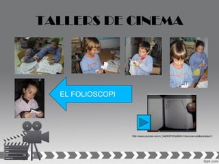 TALLERS DE CINEMA




  EL FOLIOSCOPI




                  http://www.youtube.com/v/_NqR62FWKp8&fs=1&source=uds&autoplay=1
 