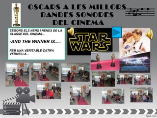 OSCARS A LES MILLORS
            BANDES SONORES
              DEL CINEMA
SEGONS ELS NENS I NENES DE LA
CLASSE DEL CINEMA...

“AND   THE WINNER IS.....
FEM UNA VERITABLE CATIFA
VERMELLA...
 