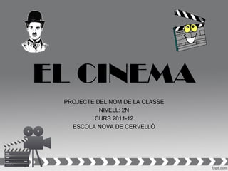 EL CINEMA
 PROJECTE DEL NOM DE LA CLASSE
           NIVELL: 2N
         CURS 2011-12
   ESCOLA NOVA DE CERVELLÓ
 