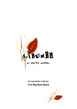 LIbUMBA
Un conte musical




 Un espectacle creat per:
 A la Big Bom Band
 
