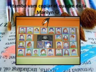 I també vam copiar el quadre de la
           Marilyn 
 