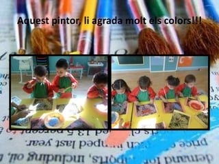 Aquest pintor, li agrada molt els colors!!!
 