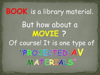 BOOK is a library material.
    But how about a
       MOVIE ?
 
