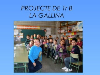 PROJECTE DE 1r B
LA GALLINA
 