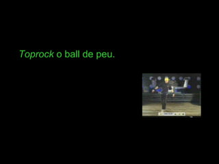 Toprock  o ball de peu. 