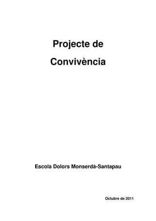 Projecte de
     Convivència




Escola Dolors Monserdà-Santapau




                         Octubre de 2011
 