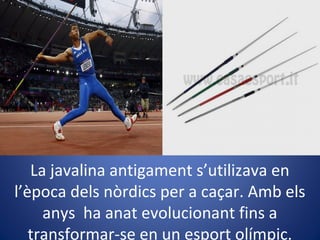 La javalina antigament s’utilizava en
l’època dels nòrdics per a caçar. Amb els
anys ha anat evolucionant fins a
transformar-se en un esport olímpic.
 