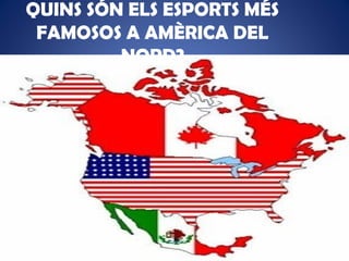 QUINS SÓN ELS ESPORTS MÉS
FAMOSOS A AMÈRICA DEL
NORD?
 