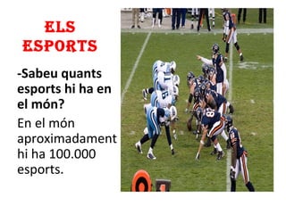 Els
Esports
-Sabeu quants
esports hi ha en
el món?
En el món
aproximadament
hi ha 100.000
esports.
 