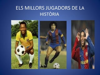 ELS MILLORS JUGADORS DE LA
HISTÒRIA
 