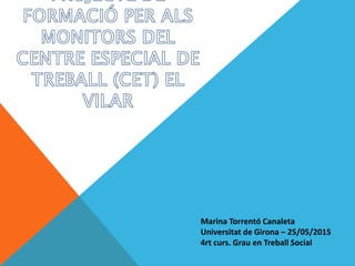 Marina Torrentó Canaleta
Universitat de Girona – 25/05/2015
4rt curs. Grau en Treball Social
 