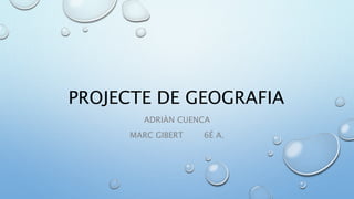PROJECTE DE GEOGRAFIA
ADRIÀN CUENCA
MARC GIBERT 6É A.
 