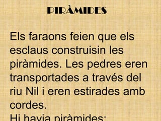 - Gizeh: Es al desert  on es va crear la primera piràmide. El desert de Gizeh  esta una mica torta, per aixo algunes piràmides semblan més altes que les altres.En Gizeh hi han piràmides per exemple:la de Keops , Kefren… - Sfinx:L `esfinx en la mitologia ,es representa com un lleó ajuntat  amb cap d`home, que representa el faraó ,es la més antiga i més gran del món .Els franceços la feien servir per practicar amb la escopeta . Per aixo ara esta més destrusada que abans.