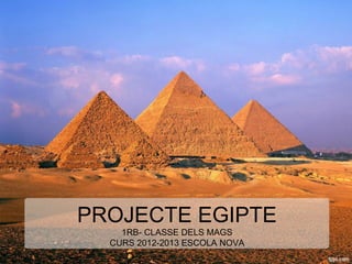PROJECTE EGIPTE
1RB- CLASSE DELS MAGS
CURS 2012-2013 ESCOLA NOVA
 
