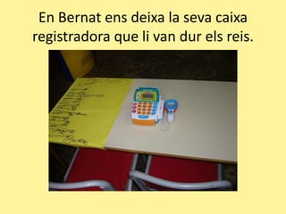 En Bernatensdeixa la sevacaixa registradora que li van durels reis.
