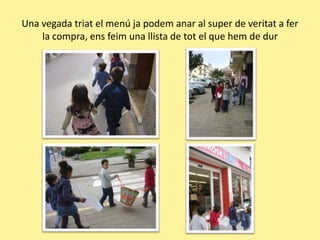 Una vegada triat el menú japodemanar al super de veritat a fer la compra, ensfeim una llista de tot el que hem de dur