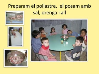 Preparam el pollastre,  el posamamb sal, orenga i all