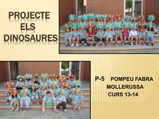 PROJECTE
ELS
DINOSAURES
P-5 POMPEU FABRA
MOLLERUSSA
CURS 13-14
 