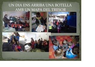 UN DIA ENS ARRIBA UNA BOTELLA
AMB UN MAPA DEL TRESOR
 