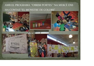AMB EL PROGRAMA “OBRIM PORTES ” NA MERCÈ ENS
HA CONTAT “EL MONSTRE DE COLORS”
 