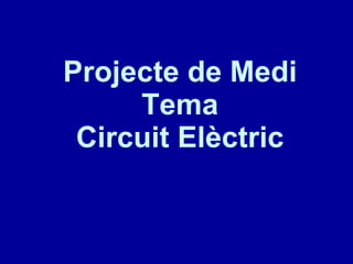 Projecte de Medi Tema Circuit Elèctric 
