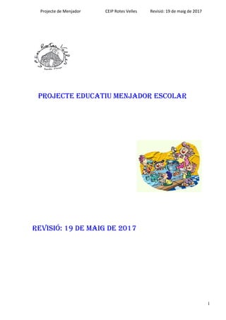 Projecte de Menjador CEIP Rotes Velles Revisió: 19 de maig de 2017
1
PROJECTE EDUCATIU MENJADOR ESCOLAR
Revisió: 19 de MAIG de 2017
 