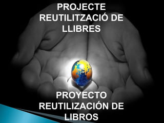 PROJECTE
REUTILITZACIÓ DE
LLIBRES
PROYECTO
REUTILIZACIÓN DE
LIBROS
 