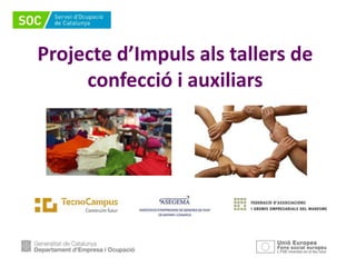 Projecte d’Impuls als tallers de
confecció i auxiliars
 