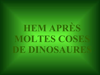 HEM APRÈS MOLTES COSES DE DINOSAURES 