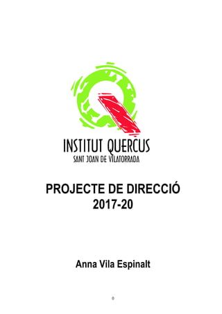 PROJECTE DE DIRECCIÓ
Anna Vila Espinalt
0
PROJECTE DE DIRECCIÓ
2017-20
Anna Vila Espinalt
PROJECTE DE DIRECCIÓ
 