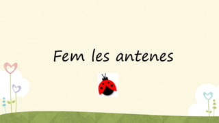 Fem les antenes
 