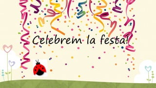 Celebrem la festa!
 