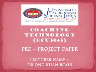 PRE – PROJECT PAPER
  LECTURER NAME :
 DR ONG KUAN BOON
 