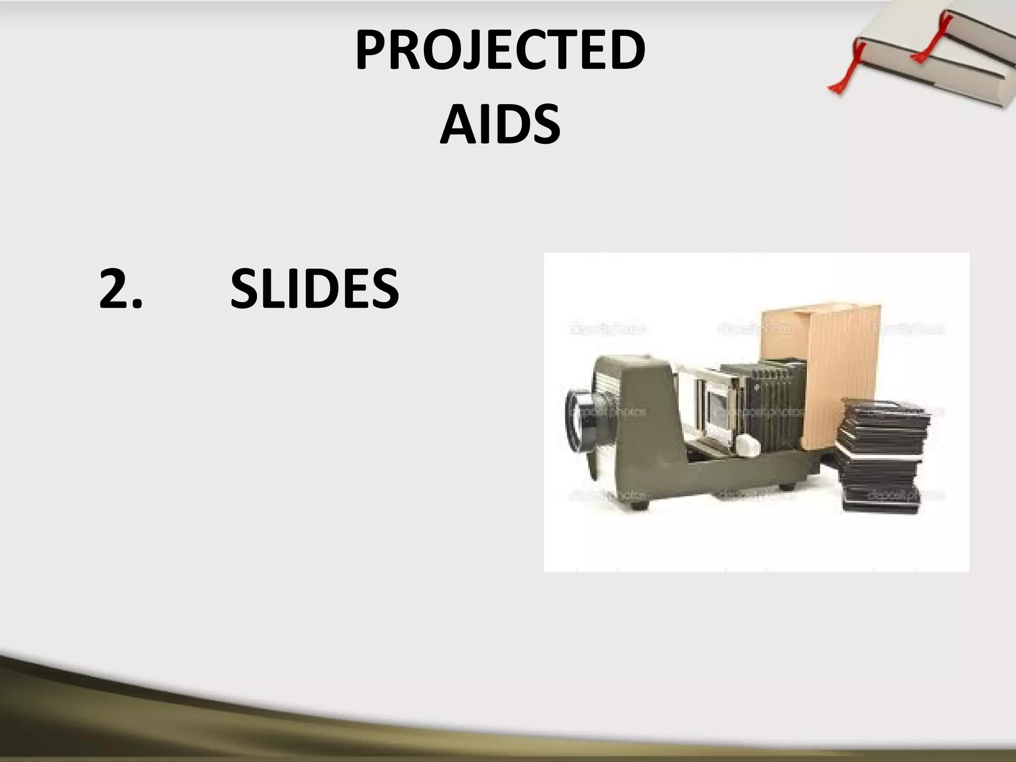 PROJECTED 
AIDS 
2. SLIDES 
 