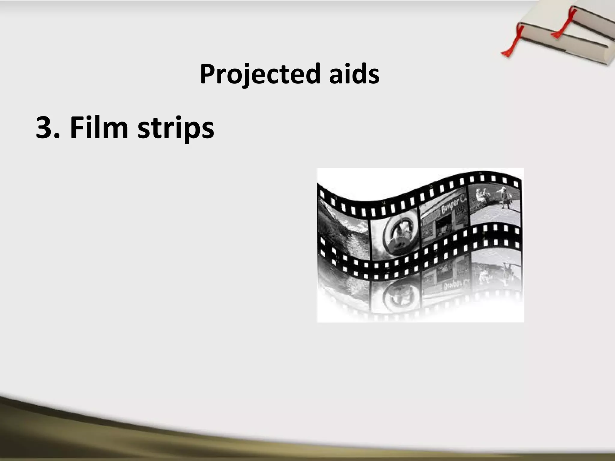 Projected aids 
3. Film strips 
 