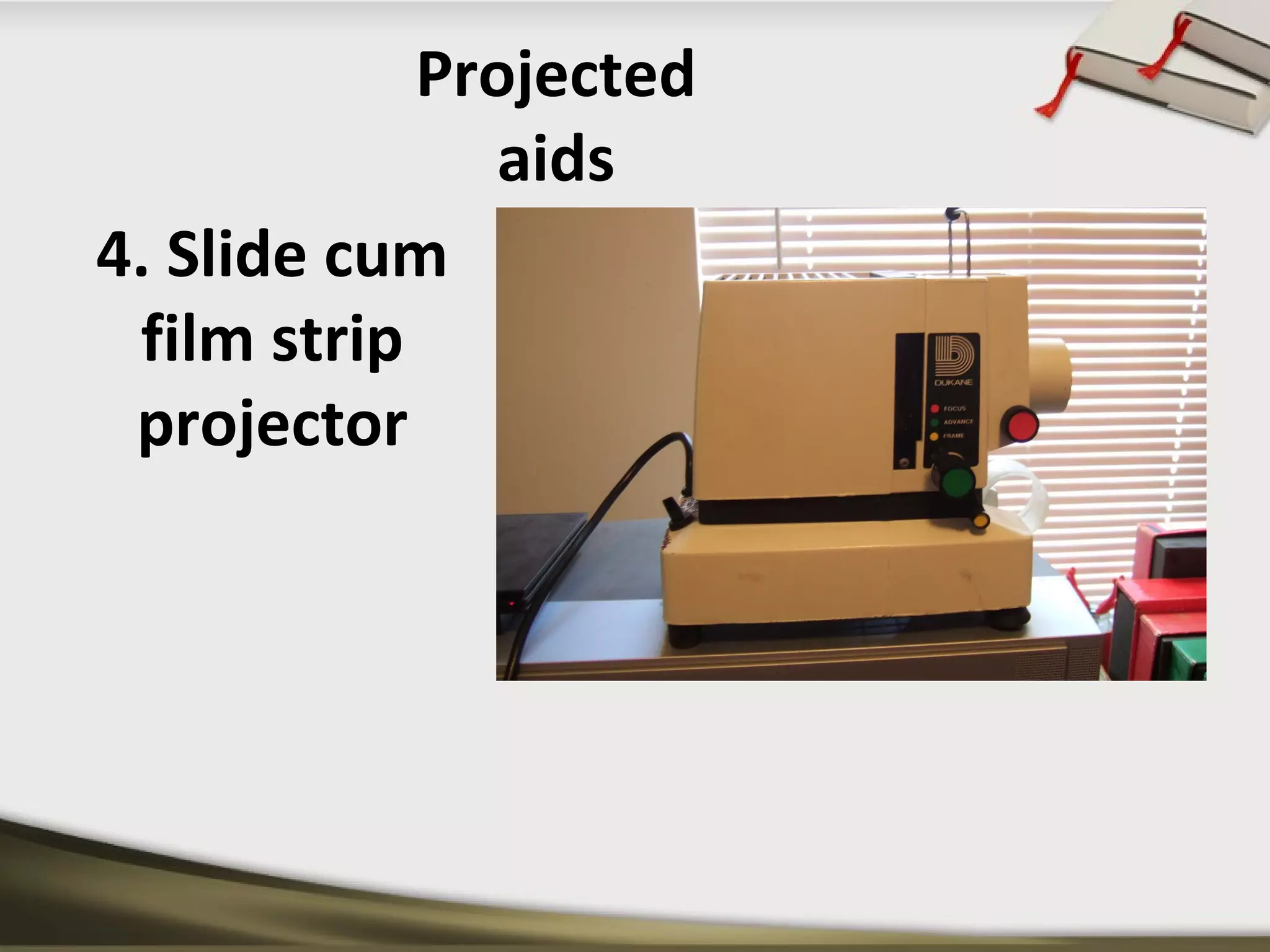 Projected 
aids 
4. Slide cum 
film strip 
projector 
 