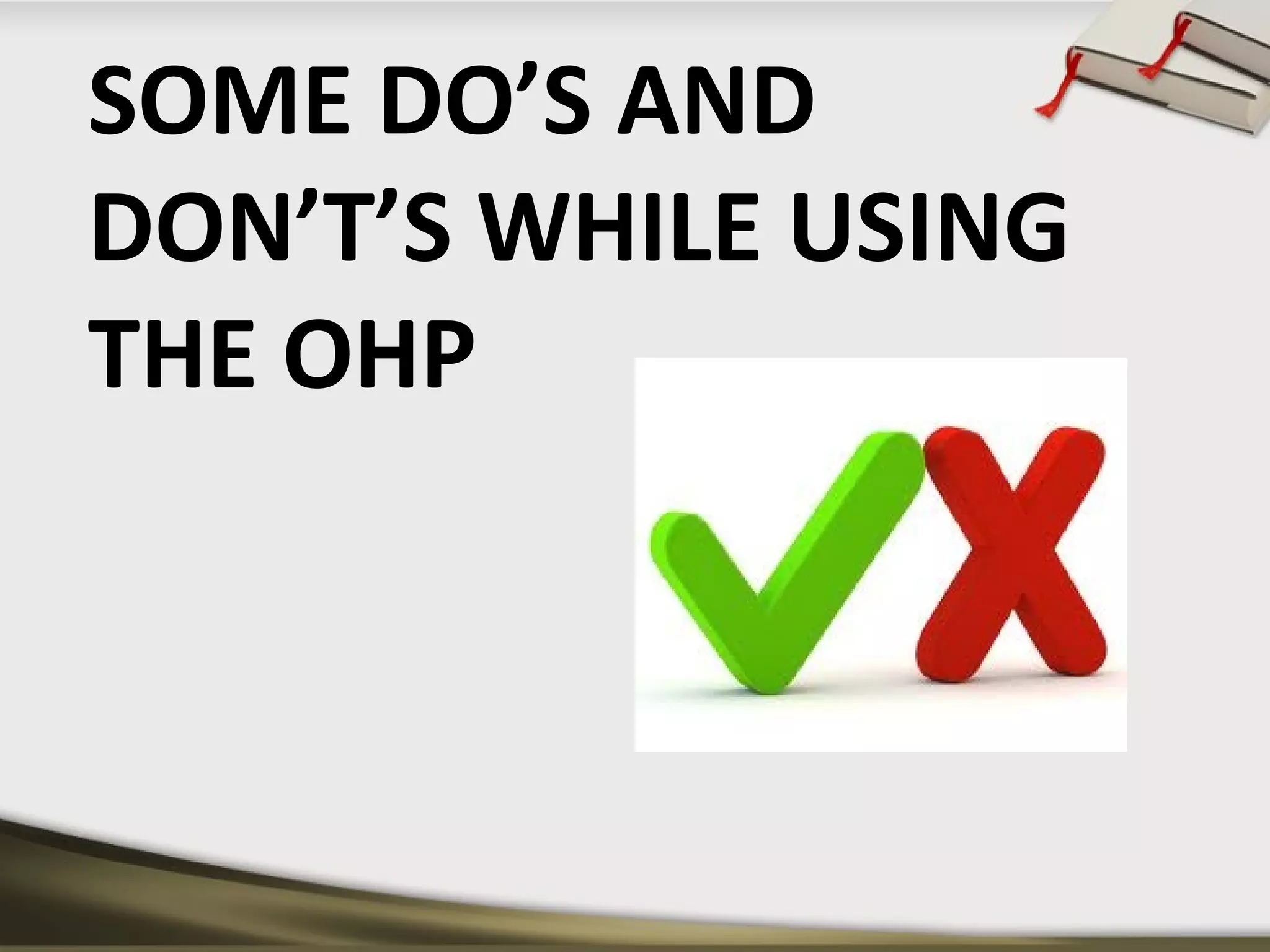 SOME DO’S AND 
DON’T’S WHILE USING 
THE OHP 
 