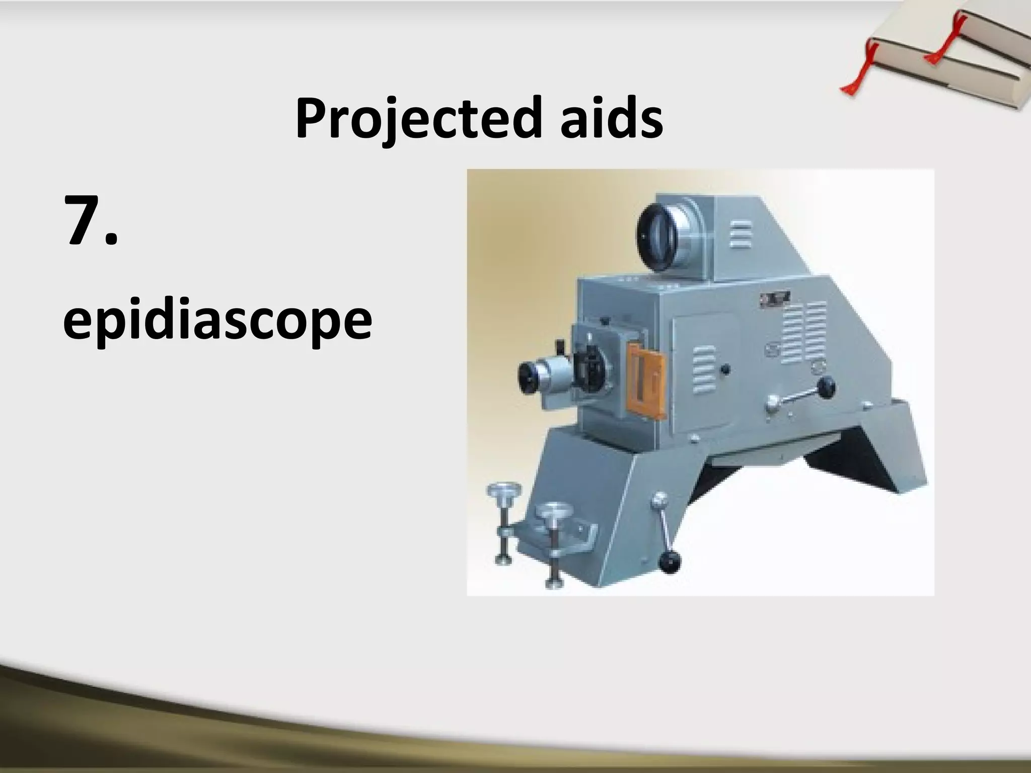 Projected aids 
7. 
epidiascope 
 