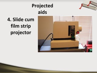 Projected 
aids 
4. Slide cum 
film strip 
projector 
 
