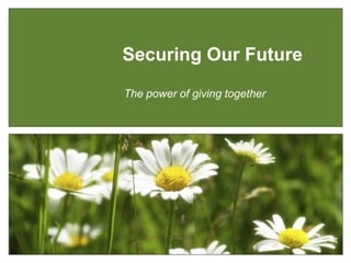 Securing Our Future The power of giving together 