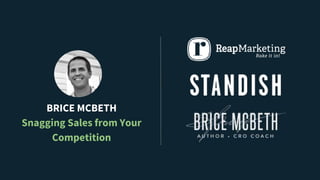 BRICE MCBETH
Snagging Sales from Your
Competition
 
