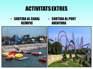 ACTIVITATSEXTRES
• SORTIDA AL CANAL
OLÍMPIC
• SORTIDA AL PORT
AVENTURA
 
