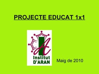PROJECTE EDUCAT 1x1




           Maig de 2010
 